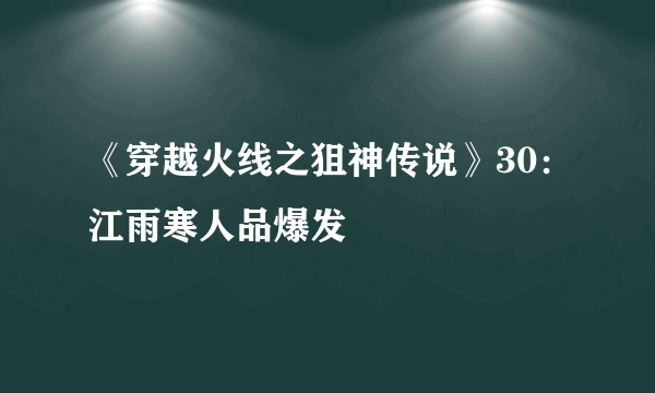 《穿越火线之狙神传说》30：江雨寒人品爆发