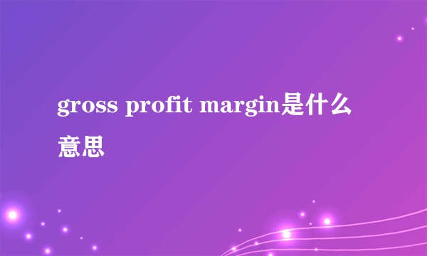 gross profit margin是什么意思