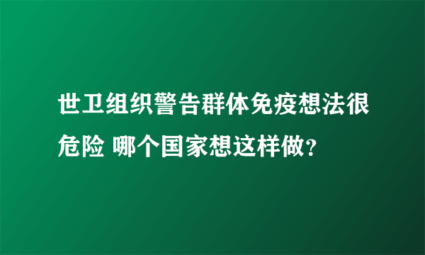 世卫组织警告群体免疫想法很危险 哪个国家想这样做？