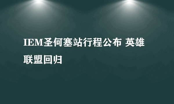 IEM圣何塞站行程公布 英雄联盟回归