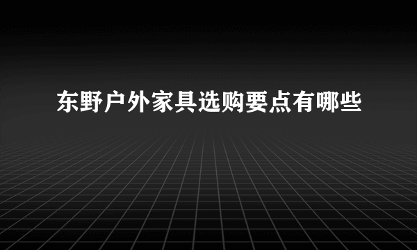 东野户外家具选购要点有哪些