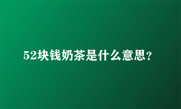 52块钱奶茶是什么意思？