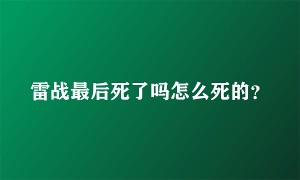 雷战最后死了吗怎么死的？