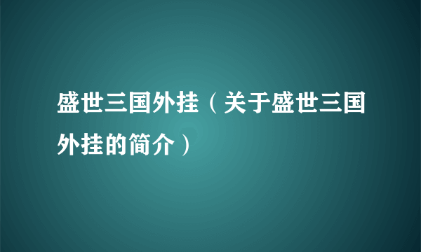 盛世三国外挂（关于盛世三国外挂的简介）