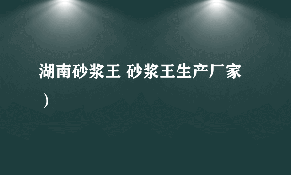 湖南砂浆王 砂浆王生产厂家）