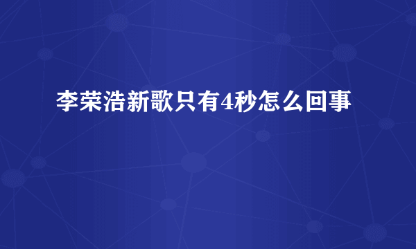 李荣浩新歌只有4秒怎么回事