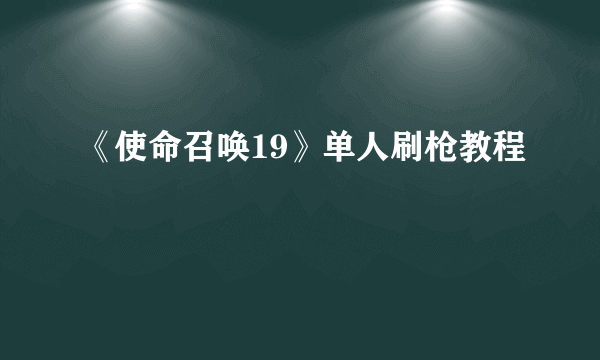 《使命召唤19》单人刷枪教程