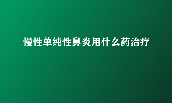 慢性单纯性鼻炎用什么药治疗