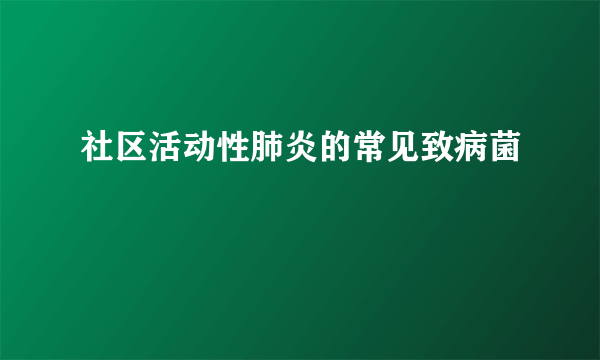 社区活动性肺炎的常见致病菌