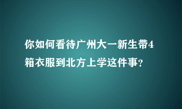 你如何看待广州大一新生带4箱衣服到北方上学这件事？