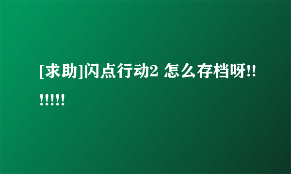 [求助]闪点行动2 怎么存档呀!!!!!!!