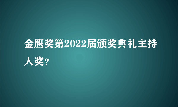 金鹰奖第2022届颁奖典礼主持人奖？