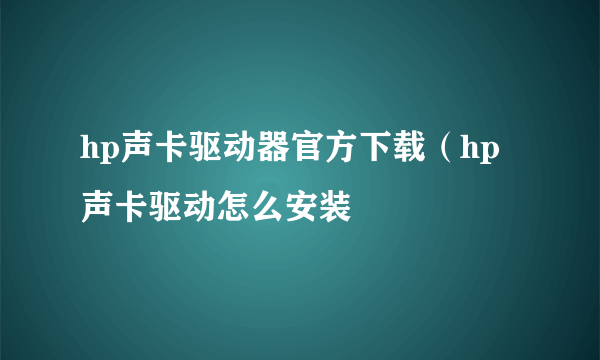 hp声卡驱动器官方下载（hp声卡驱动怎么安装