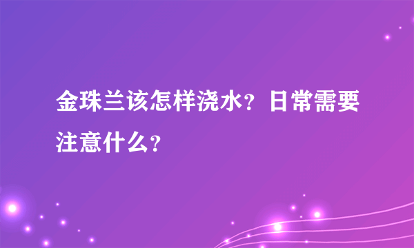 金珠兰该怎样浇水？日常需要注意什么？