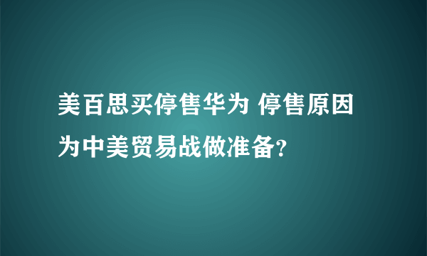 美百思买停售华为 停售原因为中美贸易战做准备？