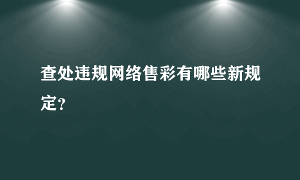 查处违规网络售彩有哪些新规定？