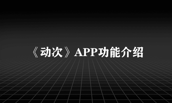 《动次》APP功能介绍