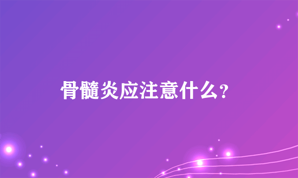 骨髓炎应注意什么？