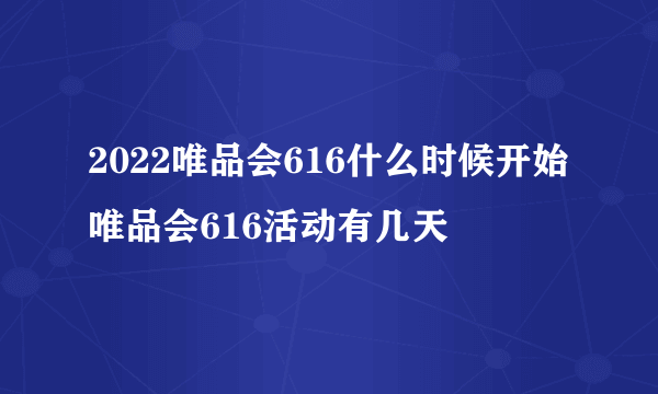 2022唯品会616什么时候开始 唯品会616活动有几天