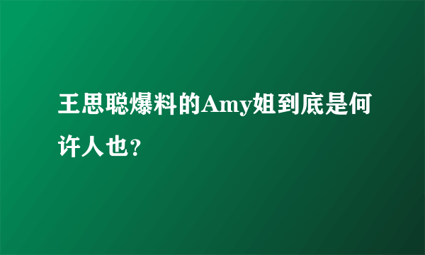 王思聪爆料的Amy姐到底是何许人也？