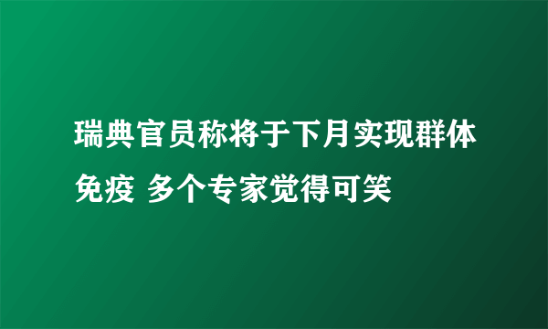 瑞典官员称将于下月实现群体免疫 多个专家觉得可笑