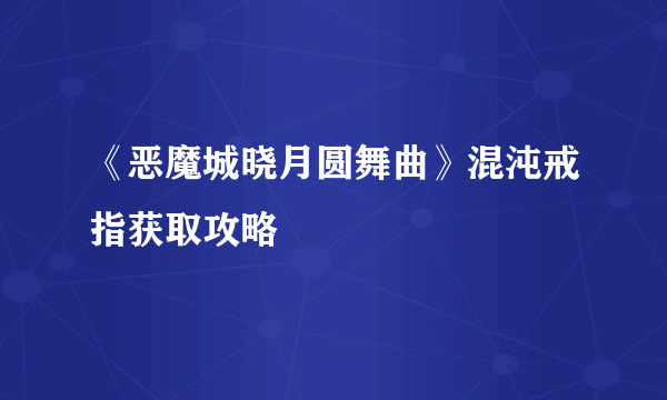 《恶魔城晓月圆舞曲》混沌戒指获取攻略