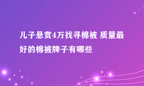 儿子悬赏4万找寻棉被 质量最好的棉被牌子有哪些