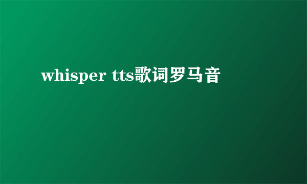 whisper tts歌词罗马音