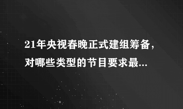 21年央视春晚正式建组筹备，对哪些类型的节目要求最为严格？