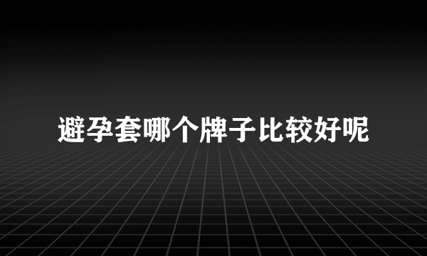 避孕套哪个牌子比较好呢