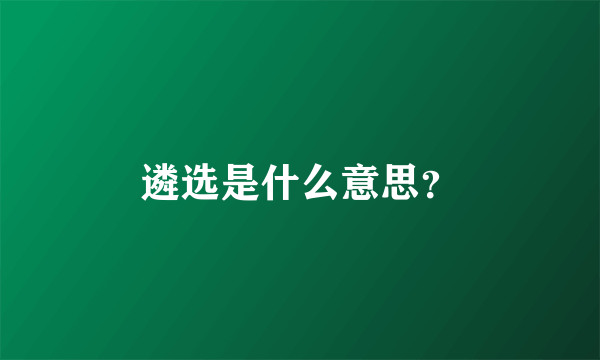 遴选是什么意思？