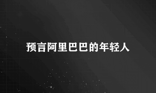 预言阿里巴巴的年轻人