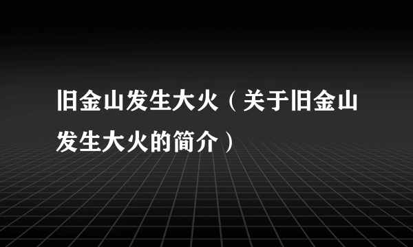 旧金山发生大火（关于旧金山发生大火的简介）