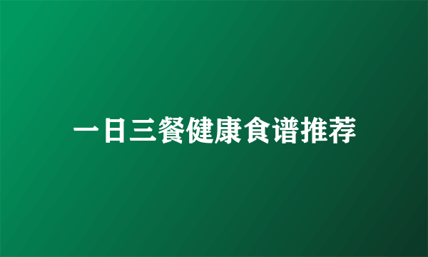 一日三餐健康食谱推荐