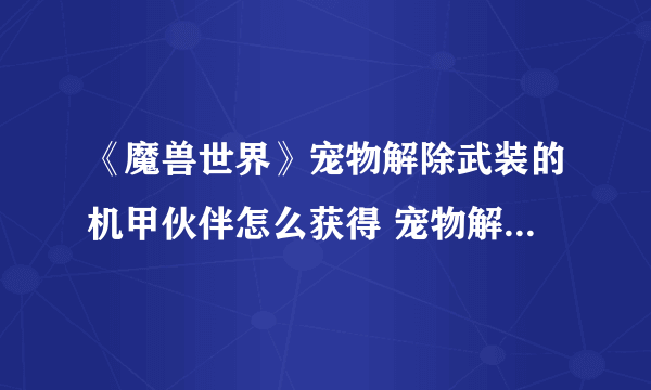 《魔兽世界》宠物解除武装的机甲伙伴怎么获得 宠物解除武装的机甲伙伴获取方法