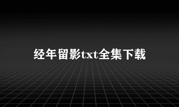 经年留影txt全集下载