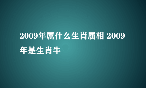 2009年属什么生肖属相 2009年是生肖牛