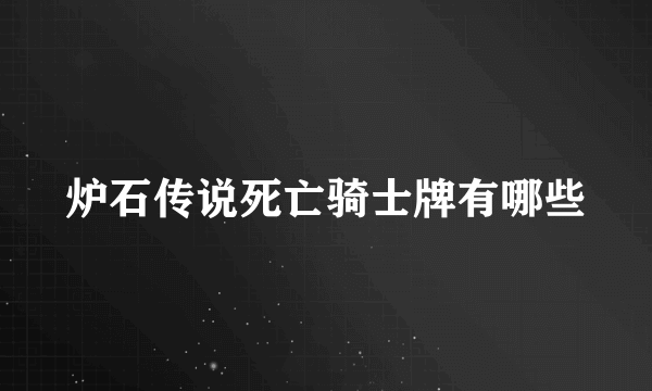 炉石传说死亡骑士牌有哪些