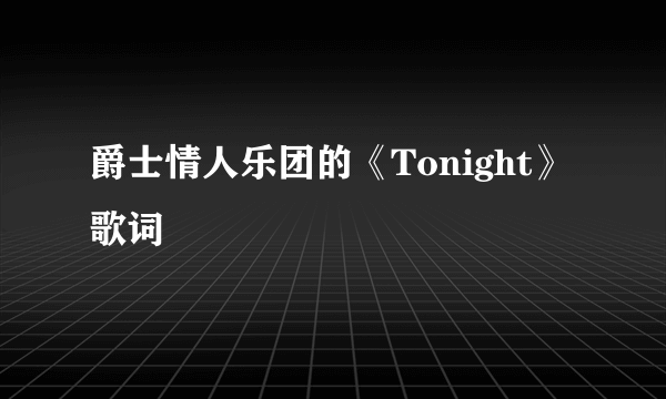 爵士情人乐团的《Tonight》 歌词