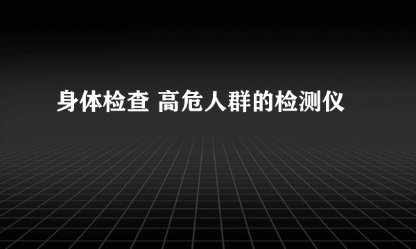 身体检查 高危人群的检测仪