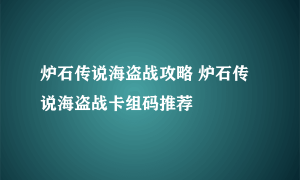 炉石传说海盗战攻略 炉石传说海盗战卡组码推荐