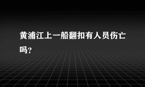 黄浦江上一船翻扣有人员伤亡吗？