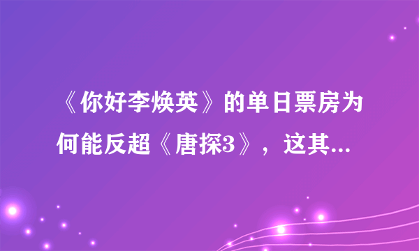 《你好李焕英》的单日票房为何能反超《唐探3》，这其中有何缘由？