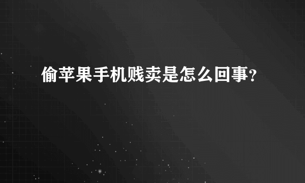 偷苹果手机贱卖是怎么回事？