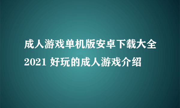 成人游戏单机版安卓下载大全2021 好玩的成人游戏介绍