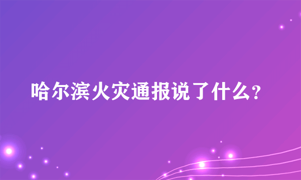 哈尔滨火灾通报说了什么？