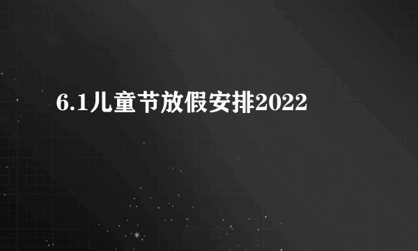 6.1儿童节放假安排2022