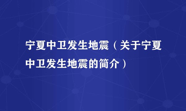 宁夏中卫发生地震（关于宁夏中卫发生地震的简介）