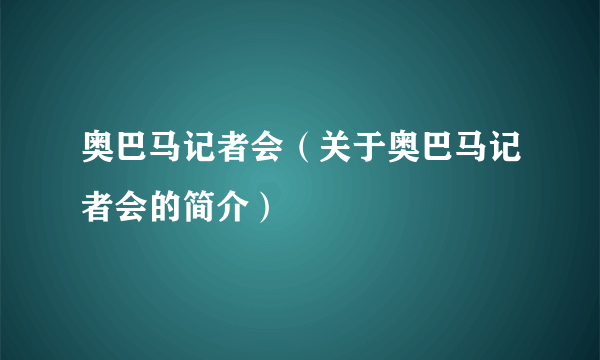 奥巴马记者会（关于奥巴马记者会的简介）