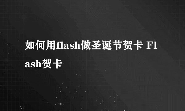 如何用flash做圣诞节贺卡 Flash贺卡